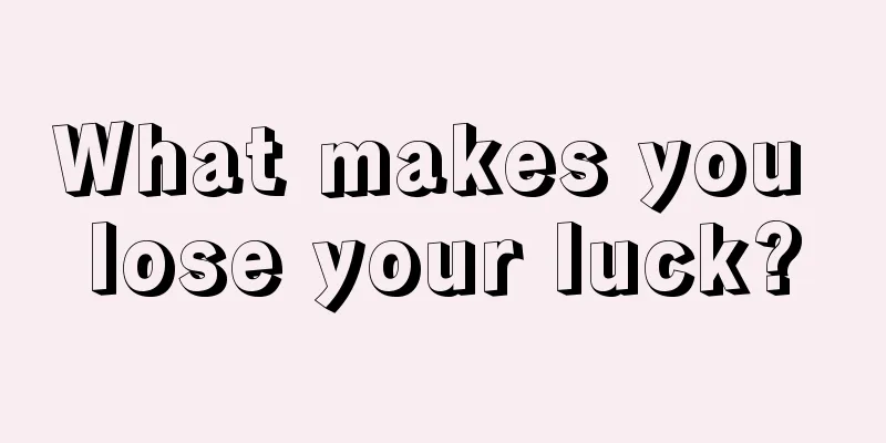 What makes you lose your luck?