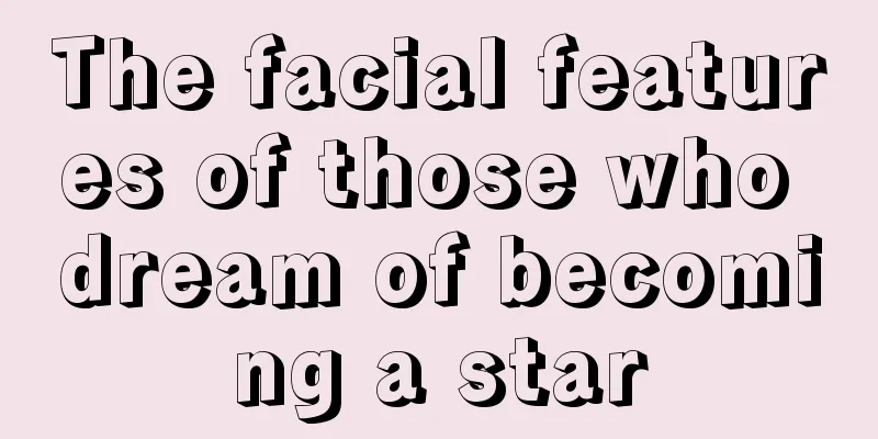 The facial features of those who dream of becoming a star