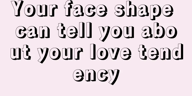 Your face shape can tell you about your love tendency