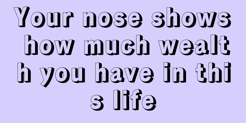 Your nose shows how much wealth you have in this life