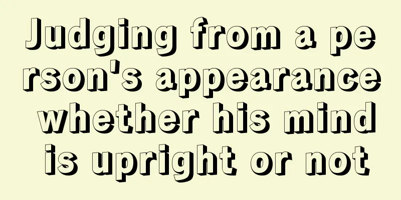 Judging from a person's appearance whether his mind is upright or not