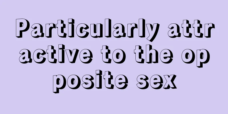 Particularly attractive to the opposite sex