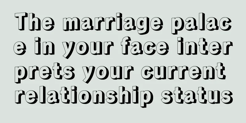 The marriage palace in your face interprets your current relationship status