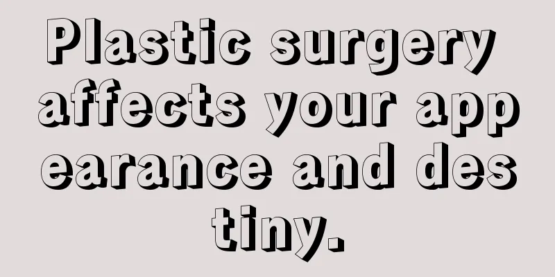 Plastic surgery affects your appearance and destiny.
