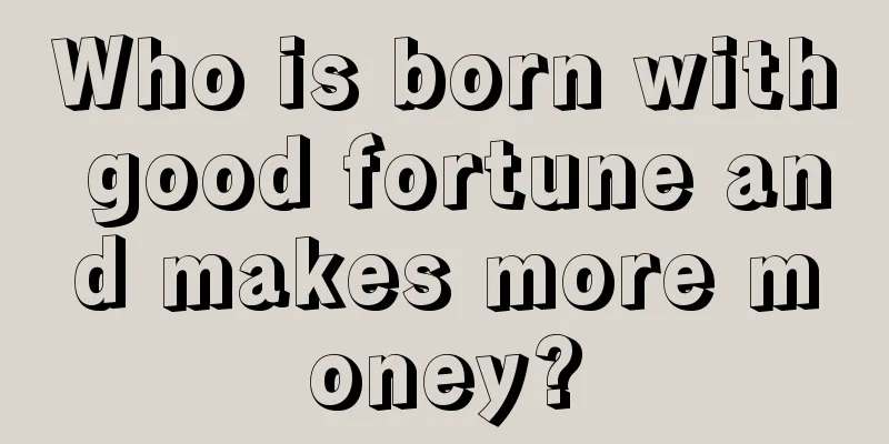 Who is born with good fortune and makes more money?