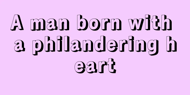 A man born with a philandering heart