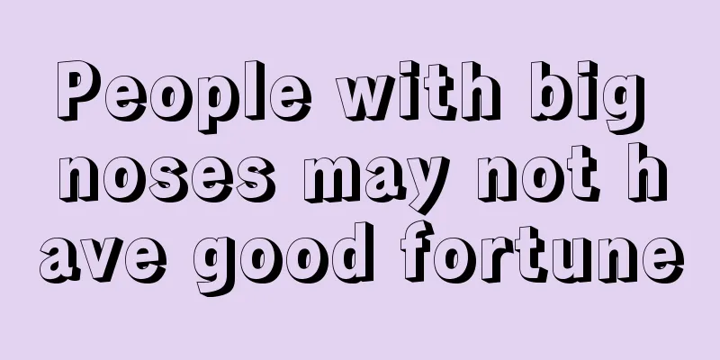 People with big noses may not have good fortune