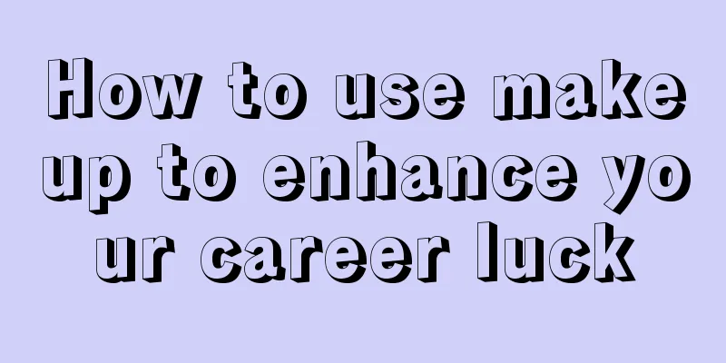 How to use makeup to enhance your career luck