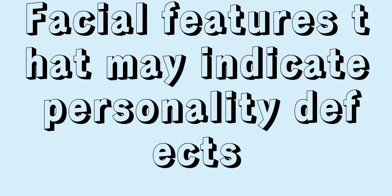 Facial features that may indicate personality defects