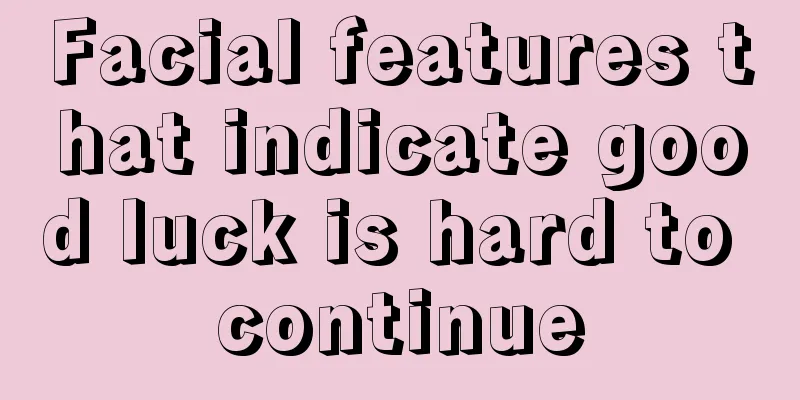 Facial features that indicate good luck is hard to continue