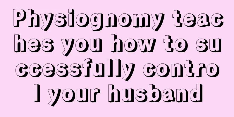 Physiognomy teaches you how to successfully control your husband
