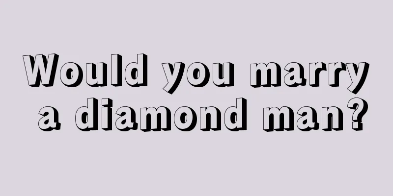 Would you marry a diamond man?