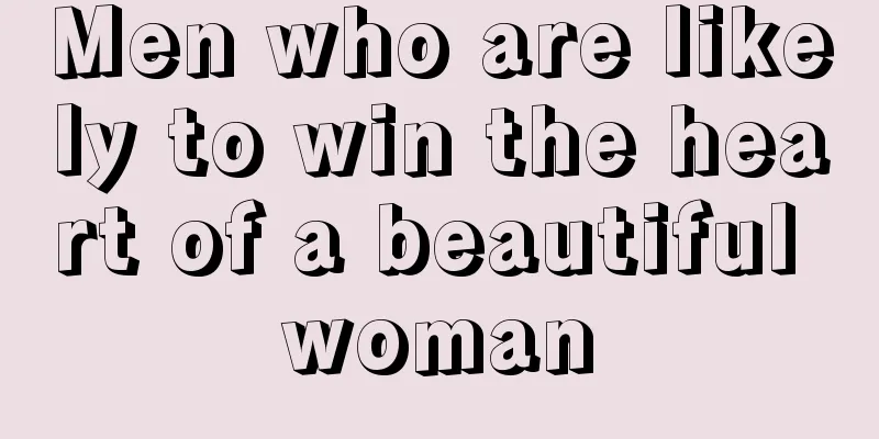 Men who are likely to win the heart of a beautiful woman