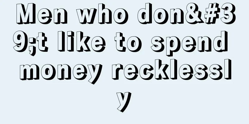 Men who don't like to spend money recklessly