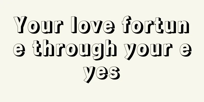 Your love fortune through your eyes