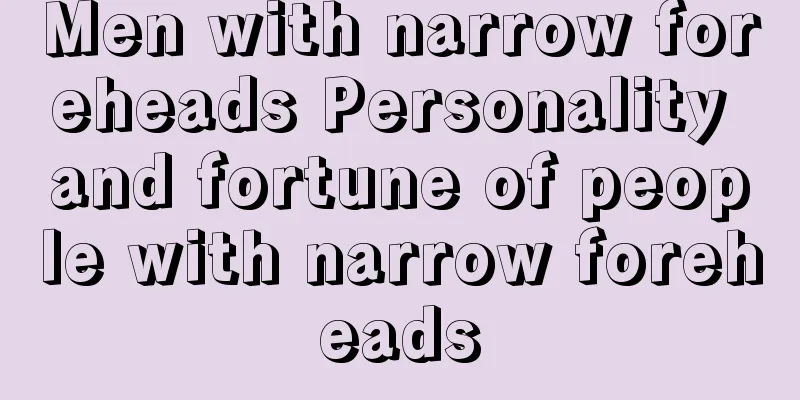 Men with narrow foreheads Personality and fortune of people with narrow foreheads