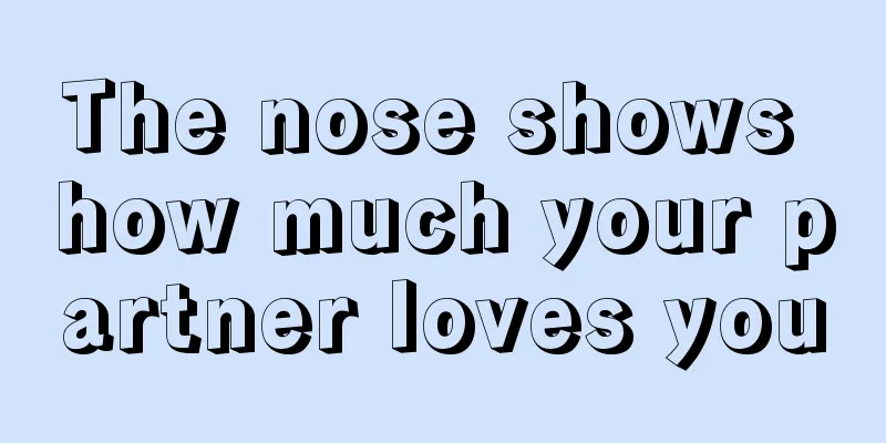 The nose shows how much your partner loves you