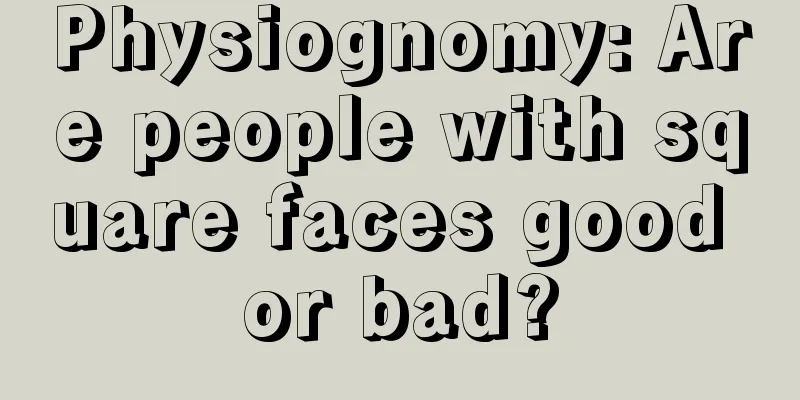 Physiognomy: Are people with square faces good or bad?