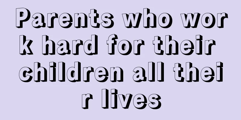 Parents who work hard for their children all their lives