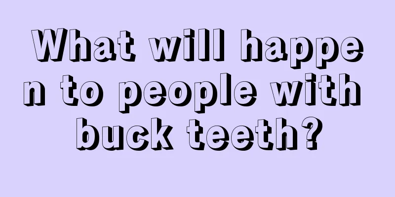 What will happen to people with buck teeth?