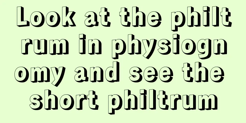 Look at the philtrum in physiognomy and see the short philtrum