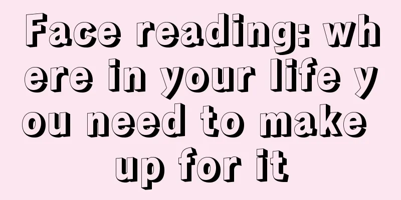 Face reading: where in your life you need to make up for it