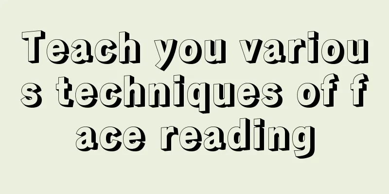 Teach you various techniques of face reading