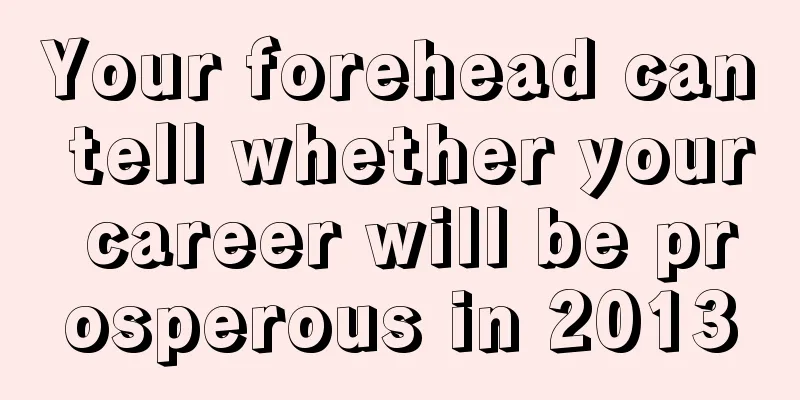 Your forehead can tell whether your career will be prosperous in 2013