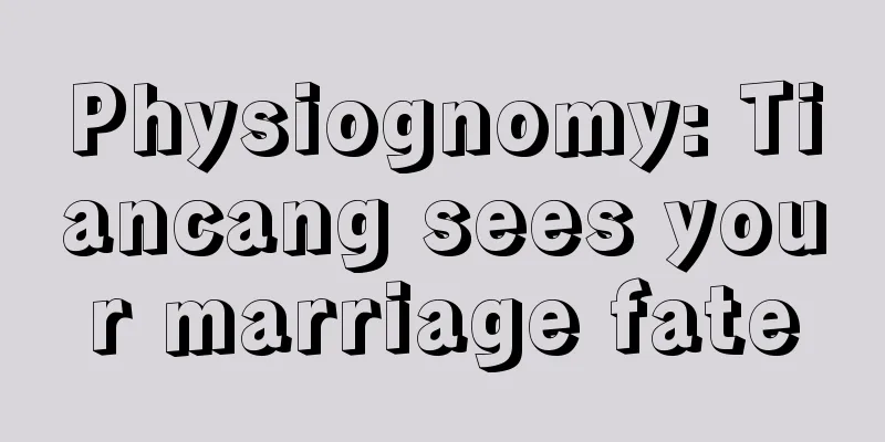 Physiognomy: Tiancang sees your marriage fate