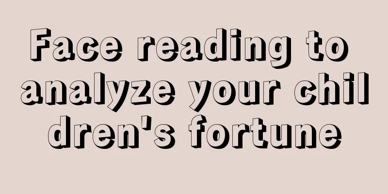 Face reading to analyze your children's fortune