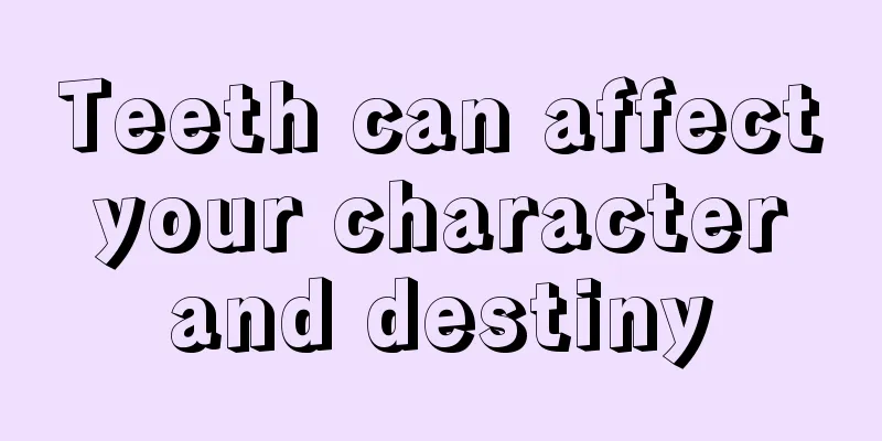 Teeth can affect your character and destiny