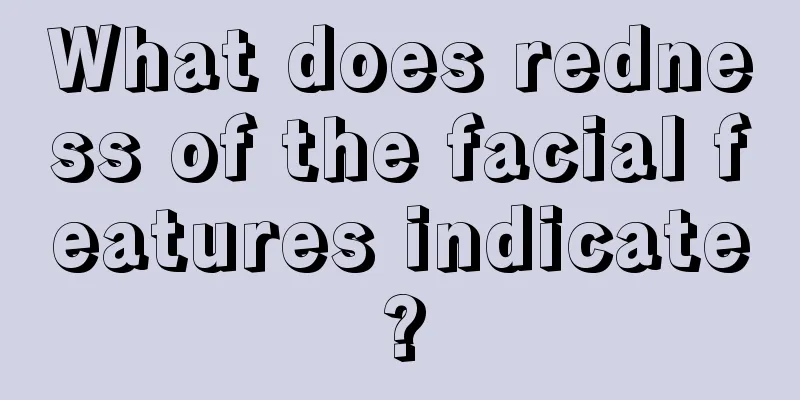 What does redness of the facial features indicate?