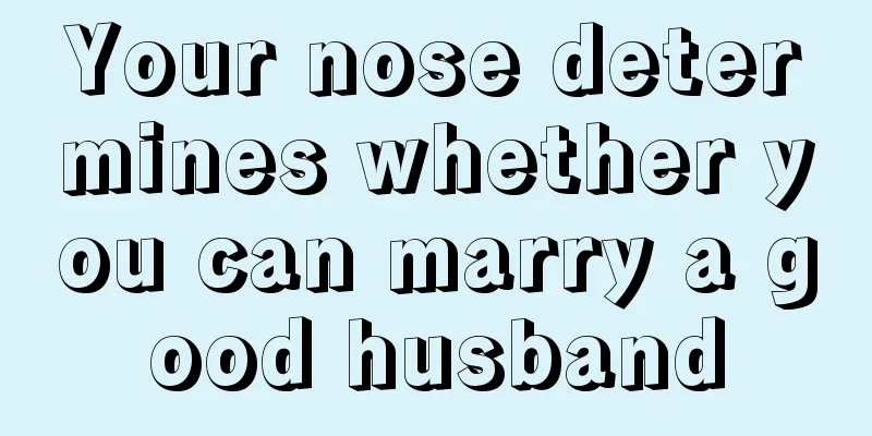 Your nose determines whether you can marry a good husband