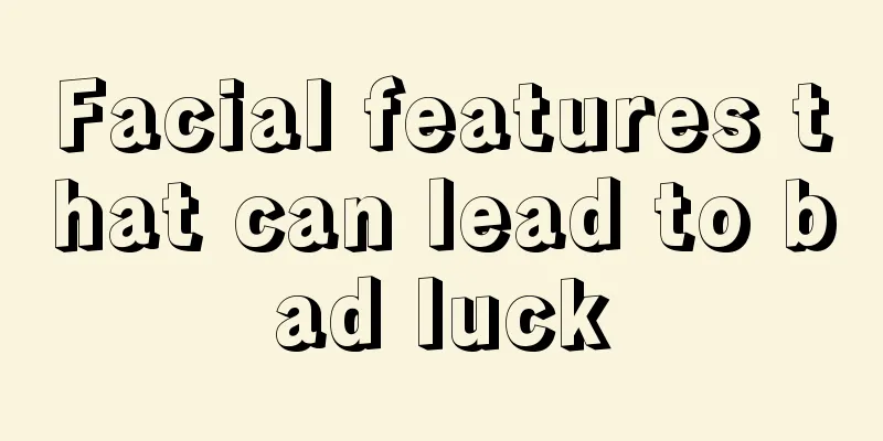 Facial features that can lead to bad luck