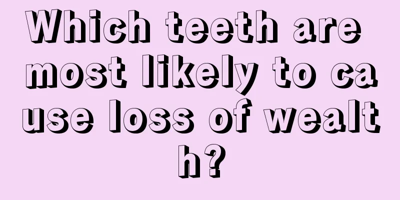 Which teeth are most likely to cause loss of wealth?