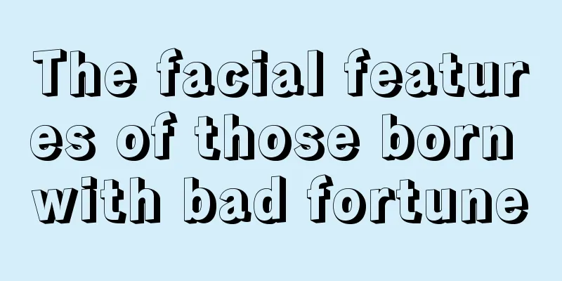 The facial features of those born with bad fortune