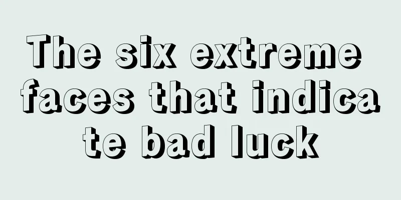 The six extreme faces that indicate bad luck