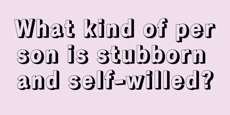 What kind of person is stubborn and self-willed?