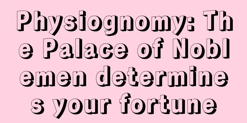 Physiognomy: The Palace of Noblemen determines your fortune