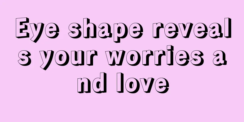 Eye shape reveals your worries and love
