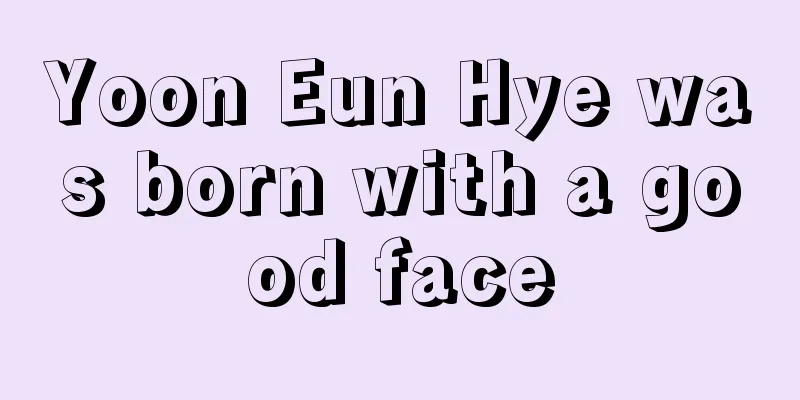 Yoon Eun Hye was born with a good face