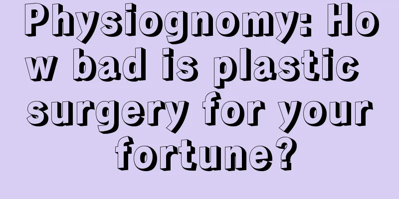 Physiognomy: How bad is plastic surgery for your fortune?