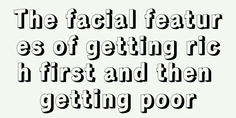The facial features of getting rich first and then getting poor