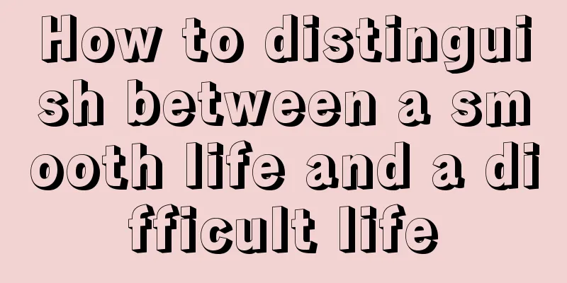 How to distinguish between a smooth life and a difficult life