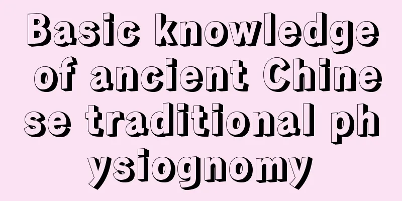 Basic knowledge of ancient Chinese traditional physiognomy