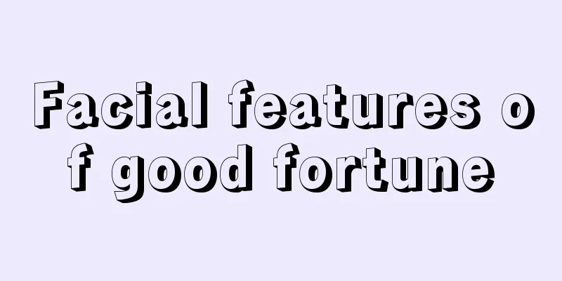 Facial features of good fortune