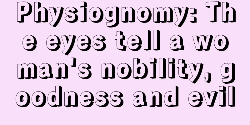 Physiognomy: The eyes tell a woman's nobility, goodness and evil