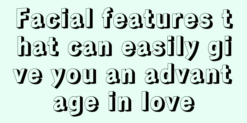 Facial features that can easily give you an advantage in love