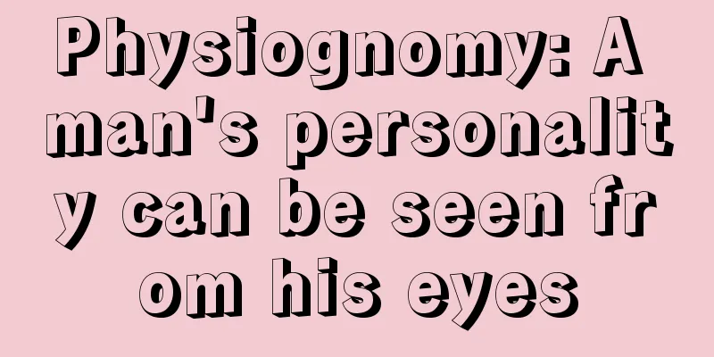 Physiognomy: A man's personality can be seen from his eyes