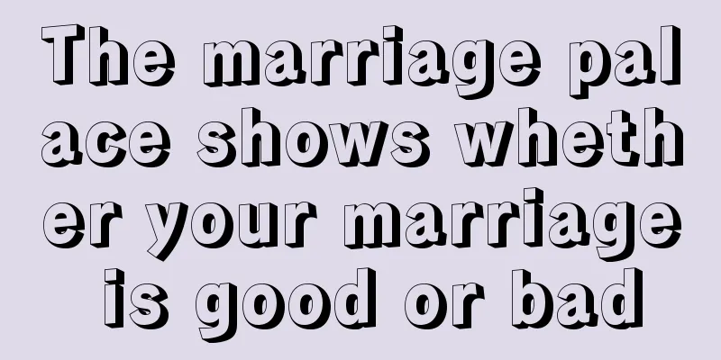 The marriage palace shows whether your marriage is good or bad